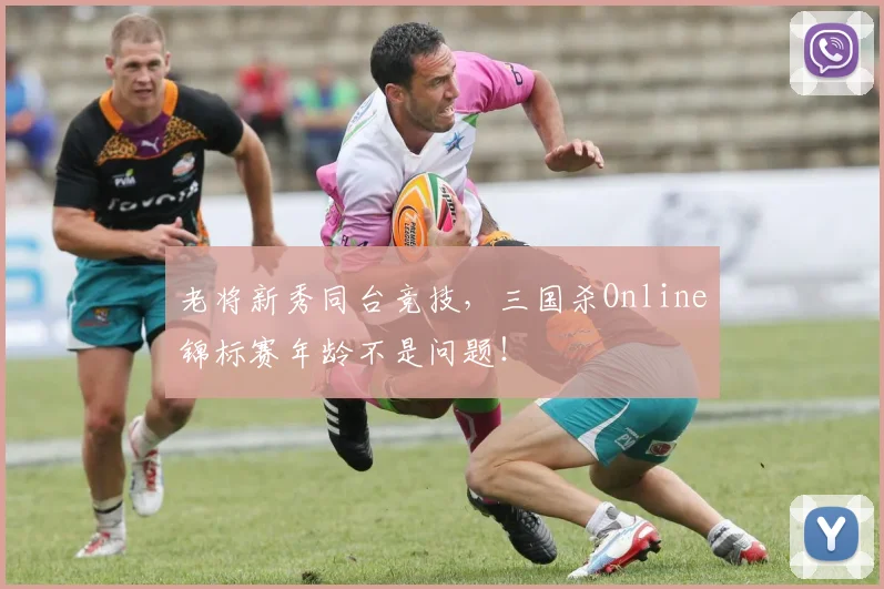 老将新秀同台竞技,三国杀Online锦标赛年龄不是问题!
