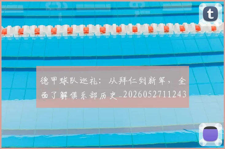德甲球队巡礼：从拜仁到新军，全面了解俱乐部历史_20260527112437_20260704173358