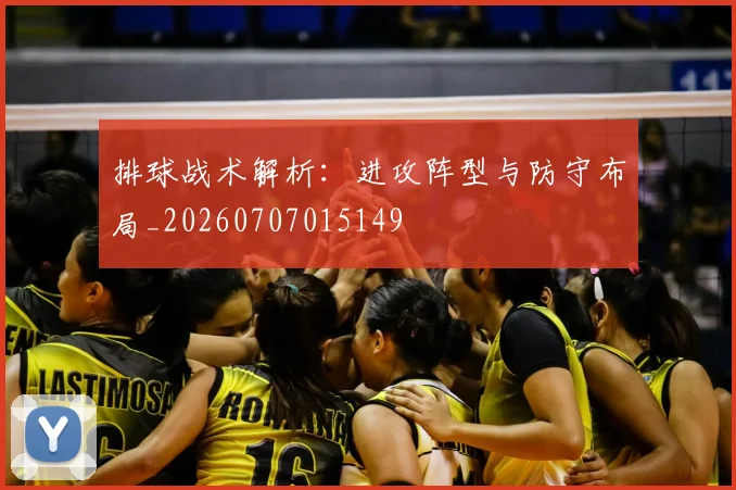 排球战术解析:进攻阵型与防守布局_20260707015149