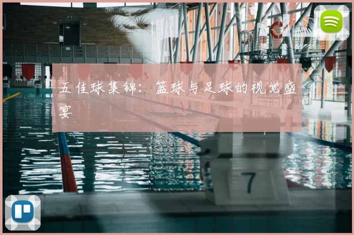五佳球集锦:篮球与足球的视觉盛宴