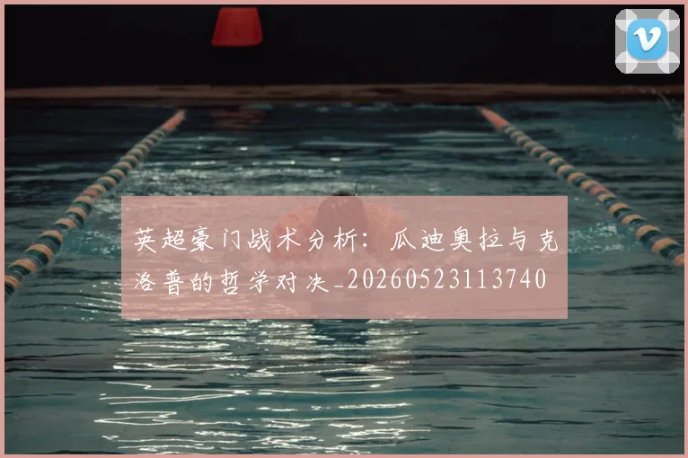 英超豪门战术分析:瓜迪奥拉与克洛普的哲学对决_20260523113740
