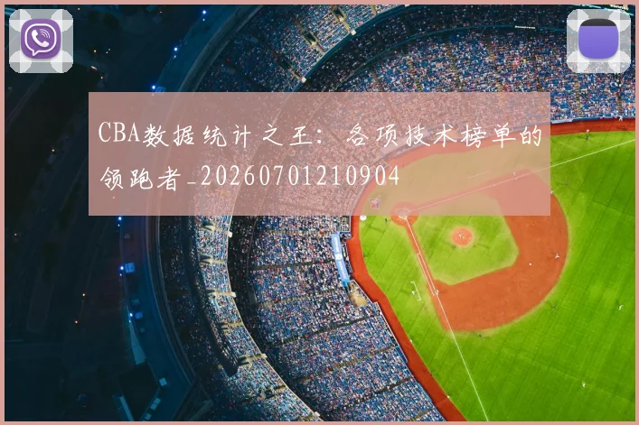 CBA数据统计之王:各项技术榜单的领跑者_20260701210904