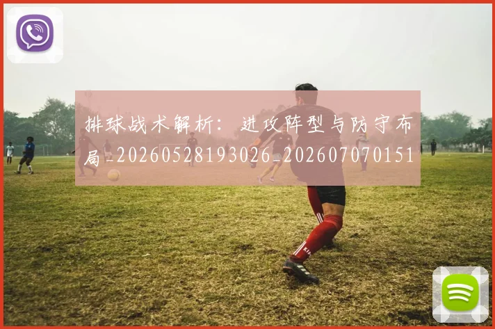 排球战术解析：进攻阵型与防守布局_20260528193026_20260707015152